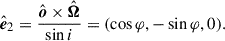 $$ \begin{aligned} {\hat{\boldsymbol{e}}}_{2}&= \frac{{\hat{\boldsymbol{o}}} \times {\hat{\boldsymbol{\Omega }}}}{\sin i} = (\cos \varphi , -\sin \varphi , 0). \end{aligned} $$