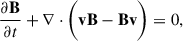 $$ \begin{aligned} \frac{\partial \mathbf{B }}{\partial t} + \nabla \cdot \bigg (\mathbf {vB} - \mathbf {Bv} \bigg )&= 0,\end{aligned} $$