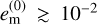 $e_{\rm{m}}^{(0)} \mathbin{\lower.3ex\hbox{$\buildrel>\over{\smash{\scriptstyle\sim}\vphantom{_x}}$}} {10^{ - 2}}$