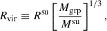 $$ \begin{aligned} R_{\rm vir}\equiv R^\mathrm{su}\left[\frac{M_{\rm grp}}{M^\mathrm{su}}\right]^{1/3}, \end{aligned} $$