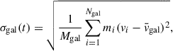 $$ \begin{aligned} \sigma _{\rm {gal}} (t) = \sqrt{\frac{1}{M_{\rm gal}} \sum _{i = 1}^{N_{\rm gal}} m_{i}(v_{i} -\bar{v}_{\rm {gal}})^2}, \end{aligned} $$