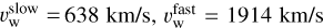 $v_{\rm{w}}^{{\rm{slow}}} = 638{\rm{km}}/{\rm{s}},v_{\rm{w}}^{{\rm{fast}}} = 1914{\rm{km}}/{\rm{s}}$