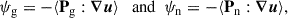 $$ \begin{aligned} \psi _{\mathrm{g} } = -\langle \mathbf P _{\mathrm{g} } : \boldsymbol{\nabla }\boldsymbol{u} \rangle \ \ \text{ and} \ \ \psi _{\mathrm{n} } = -\langle \mathbf P _{\mathrm{n} } : \boldsymbol{\nabla }\boldsymbol{u} \rangle , \end{aligned} $$