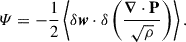 $$ \begin{aligned} \varPsi&= - \frac{1}{2} \left\langle \delta \boldsymbol{w} \cdot \delta \left(\frac{\boldsymbol{\nabla }\cdot \mathbf P }{\sqrt{\rho }}\right)\right\rangle . \end{aligned} $$