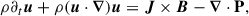 $$ \begin{aligned} \rho \partial _t\boldsymbol{u} + \rho (\boldsymbol{u}\cdot \boldsymbol{\nabla }) \boldsymbol{u}&= \boldsymbol{J}\times \boldsymbol{B} -\boldsymbol{\nabla }\cdot \mathbf P , \end{aligned} $$