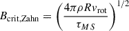 $$ \begin{aligned} B_{\rm crit,Zahn}&= \left(\frac{4\pi \rho R v_{\rm rot}}{\tau _{MS}}\right)^{1/2}\end{aligned} $$