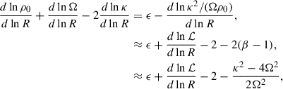 $$ \begin{aligned} \frac{d\ln \rho _0}{d\ln R}+\frac{d\ln \Omega }{d\ln R}-2\frac{d\ln \kappa }{d\ln R}&=\epsilon -\frac{d\ln \kappa ^2/(\Omega \rho _0)}{d\ln R},\\&\approx \epsilon +\frac{d\ln \mathcal{L} }{d\ln R}-2-2(\beta -1),\nonumber \\&\approx \epsilon +\frac{d\ln \mathcal{L} }{d\ln R}-2-\frac{\kappa ^2-4\Omega ^2}{2\Omega ^2},\nonumber \end{aligned} $$