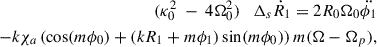 $$ \begin{aligned} (\kappa _0^2~-~4\Omega _0^2) \quad \Delta _s\dot{R}_1 = 2R_0\Omega _0\ddot{\phi _1}\\ -k\chi _a \left(\cos (m\phi _0)+(kR_1+m\phi _1)\sin (m\phi _0)\right)m(\Omega -\Omega _p),\nonumber \end{aligned} $$