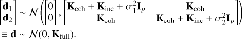 $\[\begin{aligned}& {\left[\begin{array}{l}\mathbf{d}_1 \\\mathbf{d}_2\end{array}\right] \sim \mathcal{N}\left(\left[\begin{array}{l}0 \\0\end{array}\right],\left[\begin{array}{cc}\mathbf{K}_{\mathrm{coh}}+\mathbf{K}_{\mathrm{inc}}+\sigma_1^2 \mathbf{I}_p & \mathbf{K}_{\mathrm{coh}} \\\mathbf{K}_{\mathrm{coh}} & \mathbf{K}_{\mathrm{coh}}+\mathbf{K}_{\mathrm{inc}}+\sigma_2^2 \mathbf{I}_p\end{array}\right]\right)} \\& \equiv \mathbf{d} \sim \mathcal{N}\left(0, \mathbf{K}_{\mathrm{full}}\right).\end{aligned}\]$