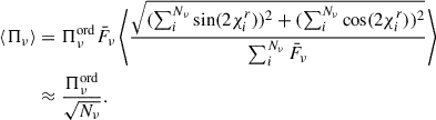 $$ \begin{aligned} {\langle \Pi _\nu \rangle }&= {\Pi _\nu ^\mathrm{ord}} \bar{F}_\nu \left\langle \frac{\sqrt{ (\sum _i^{N_\nu } \sin (2\chi ^r_i))^2 + (\sum _i^{N_\nu } \cos (2\chi ^r_i))^2}}{\sum _i^{N_\nu } \bar{F}_{\nu }}\right\rangle \nonumber \\&\approx \frac{\Pi ^\mathrm{ord}_\nu }{\sqrt{ N_\nu }}. \end{aligned} $$