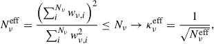 $$ \begin{aligned} N_{\nu }^\mathrm{eff} = \frac{\left(\sum _{i}^{N_\nu } w_{\nu ,i}\right)^2}{\sum _{i}^{N_\nu } w_{\nu ,i}^2} \le N_{\nu } \rightarrow \kappa _\nu ^\mathrm{eff} = \frac{1}{\sqrt{N_{\nu }^\mathrm{eff}}}, \end{aligned} $$