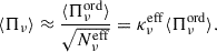 $$ \begin{aligned} {\langle \Pi _\nu \rangle } \approx \frac{\langle \Pi ^\mathrm{ord}_\nu \rangle }{\sqrt{N_{\nu }^\mathrm{eff}}} = \kappa ^\mathrm{eff}_\nu \langle \Pi ^\mathrm{ord}_\nu \rangle . \end{aligned} $$