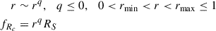 $$ \begin{aligned} \begin{aligned} r&\sim {r}^{q},\ \ \ q\le 0, \ \ \ 0<r_{\rm min} < r < r_{\rm max}\le 1\\ f_{R_c}&= r^{q}R_{S} \end{aligned} \end{aligned} $$