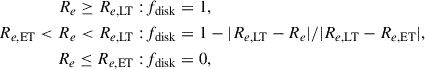 $$ \begin{aligned} \begin{aligned} R_e \ge R_{e,\mathrm {LT}} :&\, f_{\rm {disk}} = 1, \\ R_{e,\mathrm {ET}} < R_e < R_{e,\mathrm {LT}} :&\, f_{\rm {disk}} = 1 - |R_{e,\mathrm {LT}}-R_e|/|R_{e,\mathrm {LT}}-R_{e,\mathrm {ET}}|,\\ R_e \le R_{e,\mathrm {ET}} :&\, f_{\rm {disk}} = 0, \\ \end{aligned} \end{aligned} $$