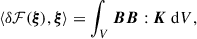 $$ \begin{aligned} \langle \delta \mathcal{F} (\boldsymbol{\xi }), \boldsymbol{\xi }\rangle = \int _V \boldsymbol{BB}:\boldsymbol{K} \text{ d} V, \end{aligned} $$