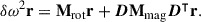 $$ \begin{aligned} \delta {\omega ^2} \mathbf r = \mathbf M _{\rm {rot}} \mathbf r + \boldsymbol{D} \mathbf M _{\rm {mag}} \boldsymbol{D}^\intercal \mathbf r . \end{aligned} $$