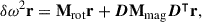 $$ \begin{aligned} \delta {\omega ^2} \mathbf r = \mathbf M _{\rm {rot}} \mathbf r + \boldsymbol{D} \mathbf M _{\rm {mag}} \boldsymbol{D}^\intercal \mathbf r , \end{aligned} $$