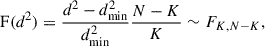 $$ \begin{aligned} \mathrm{{F}} (d^2) = \frac{d^2 - d^2_{\rm {min}}}{d^2_{\rm {min}}} \frac{N-K}{K} \sim F_{K, N-K}, \end{aligned} $$