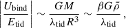 $$ \begin{aligned} \left|\frac{U_{\rm bind}}{E_{\rm tid}} \right|\sim \frac{GM}{\lambda _{\rm tid}R^3}\sim \frac{\beta G\bar{\rho }}{\lambda _{\rm tid}}\,, \end{aligned} $$