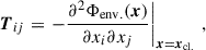 $$ \begin{aligned} {\boldsymbol{T}}_{ij} = \left.-\frac{\partial ^2\Phi _{\rm env.}(\boldsymbol{x})}{\partial x_i \partial x_j}\right|_{\boldsymbol{x} = {\boldsymbol{x}}_{\rm cl.}}\,, \end{aligned} $$