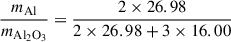 $$ \begin{aligned} \frac{m_{\mathrm{Al} }}{m_{\mathrm{Al_2O_3} }}&= \frac{2 \times 26.98}{2 \times 26.98 + 3 \times 16.00} \end{aligned} $$