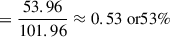 $$ \begin{aligned}&= \frac{53.96}{101.96} \approx 0.53 \text{ or} 53\% \end{aligned} $$