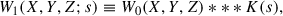 $$ \begin{aligned} W_1(X,Y,Z;s)\equiv W_0(X,Y,Z) ***K(s), \end{aligned} $$