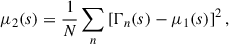 $$ \begin{aligned} \mu _2(s)&= \frac{1}{N}\sum _{n} \left[\Gamma _n(s)-\mu _1(s)\right]^2,\end{aligned} $$