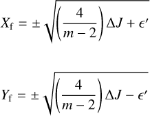$\matrix{ {{X_{\rm{f}}} = \pm \sqrt {\left( {{4 \over {m - 2}}} \right)\Delta J + \prime } } \cr {{Y_{\rm{f}}} = \pm \sqrt {\left( {{4 \over {m - 2}}} \right)\Delta J - \prime } } \cr } $