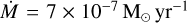 $\dot M = 7 \times {10^{ - 7}}{{\rm{M}}_ \odot }{\rm{y}}{{\rm{r}}^{ - 1}}$
