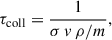 $$ \begin{aligned} \tau _{\rm coll} = \frac{1}{\sigma \,v\,\rho /m}, \end{aligned} $$