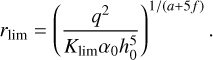 $\[r_{\lim }=\left(\frac{q^2}{K_{\lim } \alpha_0 h_0^5}\right)^{1 /(a+5 f)}.\]$