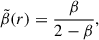 $$ \begin{aligned} \tilde{\beta }(r) = \frac{\beta }{2-\beta }, \end{aligned} $$
