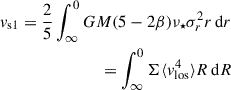 $$ \begin{aligned} { v}_{\rm s1} = \frac{2}{5} \int _{\infty }^{0} GM(5-2\beta )\nu _\star \sigma _r^2r \, \mathrm{d} r \\ = \int _{\infty }^{0} \Sigma \langle { v}^4_{\rm los}\rangle R\, \mathrm{d} R \end{aligned} $$