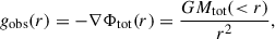 $$ \begin{aligned} g_{\rm obs}(r) = -\nabla \Phi _{\mathrm{tot} }(r) = \frac{GM_{\rm tot}( < r)}{r^2}, \end{aligned} $$