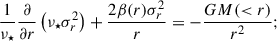 $$ \begin{aligned} \frac{1}{\nu _\star }\frac{\partial }{\partial r} \left(\nu _\star \sigma _r^2\right)+\frac{2\beta (r)\sigma _r^2}{r} = -\frac{GM( < r)}{r^2}; \end{aligned} $$