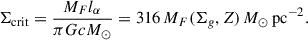 $$ \begin{aligned} \Sigma _{\rm crit} = \frac{M_Fl_{\alpha }}{\pi Gc M_\odot } = 316\, M_F(\Sigma _g, Z)\,M_\odot \,\mathrm{pc}^{-2}. \end{aligned} $$