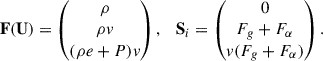 $$ \begin{aligned} \mathbf F(\mathbf U\mathbf )&= \begin{pmatrix} \rho \\ \rho v \\ (\rho e + P)v \end{pmatrix}, \quad \mathbf S _i = \begin{pmatrix} 0 \\ F_g + F_{\alpha } \\ v(F_g + F_{\alpha }) \end{pmatrix}. \end{aligned} $$