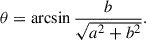 $$ \begin{aligned} \theta&= \arcsin \frac{b}{\sqrt{a^{2}+b^{2}}}. \end{aligned} $$