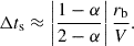 $$ \begin{aligned} \Delta t_{\mathrm{s} }\approx \left| \frac{1-\alpha }{2-\alpha } \right|\frac{r_\mathrm{b} }{V}. \end{aligned} $$