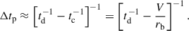 $$ \begin{aligned} \Delta t_\mathrm{p} \approx \left[t_\mathrm{d} ^{-1}-t_\mathrm{c} ^{-1}\right]^{-1}=\left[t_\mathrm{d} ^{-1}-\frac{V}{r_\mathrm{b} }\right]^{-1}. \end{aligned} $$