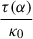 $ \frac{\tau(\alpha)}{\kappa_0} $