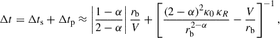 $$ \begin{aligned} \Delta t =\Delta t_\mathrm{s} +\Delta t_\mathrm{p} \approx \left|\frac{ 1-\alpha }{2-\alpha }\right|\frac{r_\mathrm{b} }{V} + \left[\frac{(2-\alpha )^{2}\kappa _0\, \kappa _R}{r_\mathrm{b} ^{2-\alpha }}-\frac{V}{r_\mathrm{b} }\right]^{-1} , \end{aligned} $$
