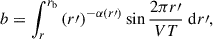 $$ \begin{aligned} b&=\int \nolimits _{r}^{r_\mathrm{b} } \left(r\prime \right)^{-\alpha (r\prime )} \sin \frac{2\pi r\prime }{VT} \;\mathrm{d} r\prime , \end{aligned} $$