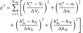 $$ \begin{aligned} \chi ^2&=\sum _{i=1}^{N_{\rm obs}}\left[ \left(\frac{V^*_i-V_i}{\Delta V_i}\right)^2+\left(\frac{\sigma ^*_i-\sigma _i}{\Delta \sigma _i} \right)^2\right.\nonumber \\&\quad +\left.\left(\frac{h^*_{3i}-h_{3i}}{\Delta h_{3i}} \right)^2+\left(\frac{h^*_{4i}-h_{4i}}{\Delta h_{4i}} \right)^2\right]. \end{aligned} $$