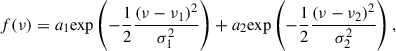 $$ \begin{aligned} f(\nu ) = a_1\mathrm{exp} \left(-\frac{1}{2}\frac{(\nu - \nu _1)^2}{\sigma _1^2}\right) + a_2\mathrm{exp} \left(-\frac{1}{2}\frac{(\nu - \nu _2)^2}{\sigma _2^2}\right), \end{aligned} $$