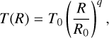 $T\left( R \right) = {T_0}{\left( {{R \over {{R_0}}}} \right)^q},$