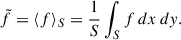 $$ \begin{aligned} \tilde{f} = \langle f \rangle _{S} = \frac{1}{S} \int _{S} f \, dx\, dy . \end{aligned} $$