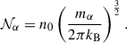 $$ \begin{aligned} \mathcal{N} _{\alpha } = n_0\left(\frac{m_{\alpha }}{2\pi k_{\rm B}}\right)^{\frac{3}{2}}. \end{aligned} $$