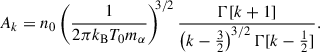 $$ \begin{aligned} A_k = n_0 \left( \frac{1}{2\pi k_{\rm B} T_0 m_{\alpha }} \right)^{\!\!3/2} \frac{\Gamma [k+1]}{\left(k - \frac{3}{2}\right)^{3/2} \Gamma [k - \frac{1}{2}]} . \end{aligned} $$